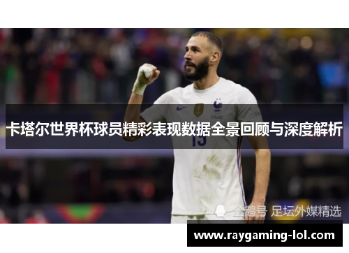 卡塔尔世界杯球员精彩表现数据全景回顾与深度解析