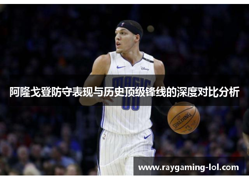 阿隆戈登防守表现与历史顶级锋线的深度对比分析
