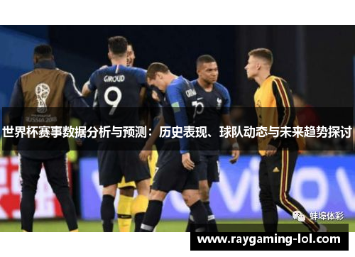 世界杯赛事数据分析与预测：历史表现、球队动态与未来趋势探讨