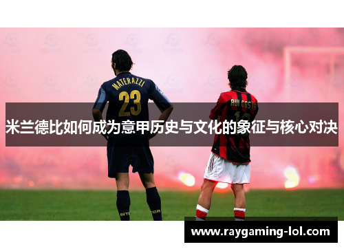 米兰德比如何成为意甲历史与文化的象征与核心对决