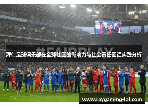 拜仁足球俱乐部在全球社区的影响力与社会责任回馈实践分析