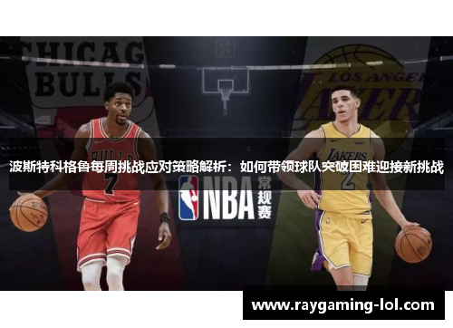 波斯特科格鲁每周挑战应对策略解析：如何带领球队突破困难迎接新挑战